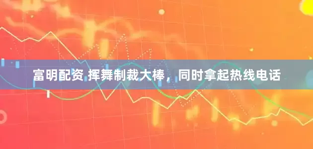 富明配资 挥舞制裁大棒，同时拿起热线电话